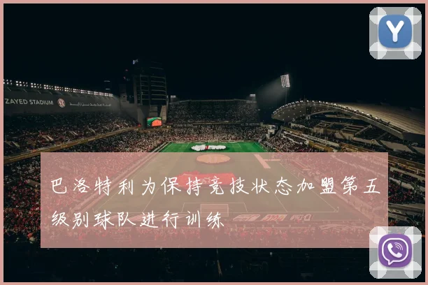 巴洛特利为保持竞技状态加盟第五级别球队进行训练
