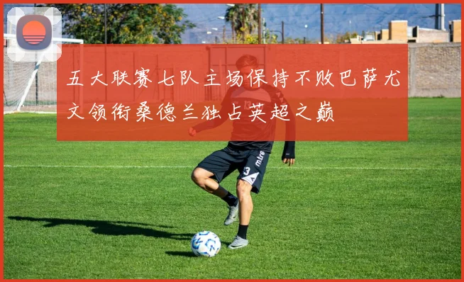 五大联赛七队主场保持不败巴萨尤文领衔桑德兰独占英超之巅